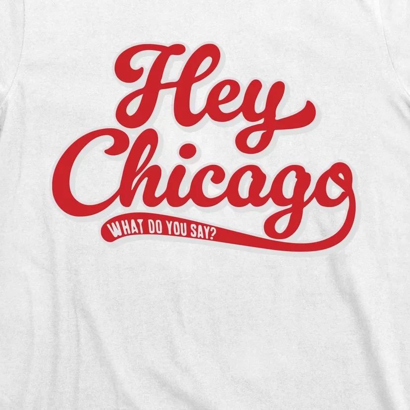 Hey Chicago What Do You Say T-Shirt