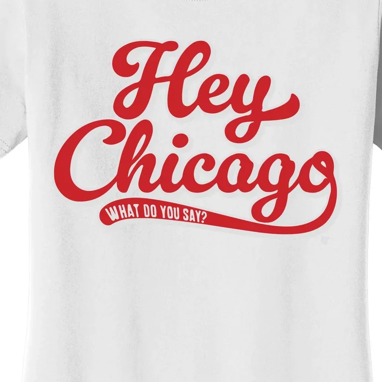 Hey Chicago What Do You Say Women's T-Shirt