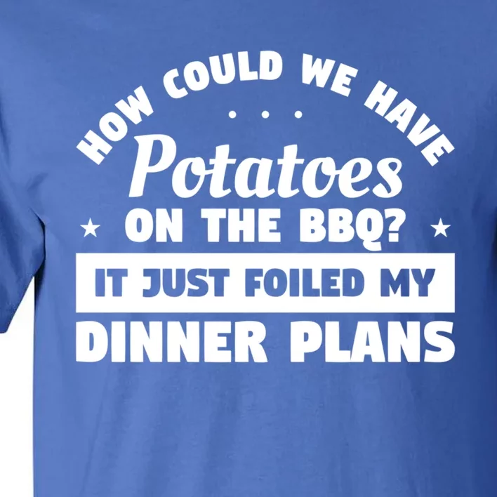 How Could We Have Potatoes On The Bbq Barbecue Grill Great Gift Tall T-Shirt