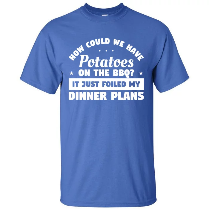 How Could We Have Potatoes On The Bbq Barbecue Grill Great Gift Tall T-Shirt