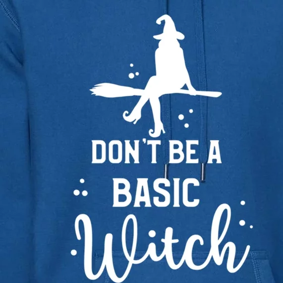 Halloween Dont Be A Basic Witch Funny Great Gift Premium Hoodie