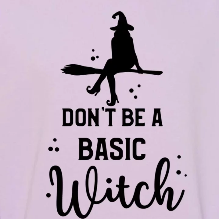 Halloween Dont Be A Basic Witch Funny Great Gift Garment-Dyed Sweatshirt