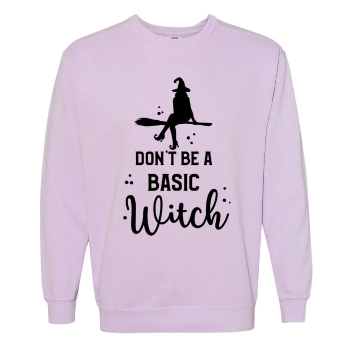 Halloween Dont Be A Basic Witch Funny Great Gift Garment-Dyed Sweatshirt