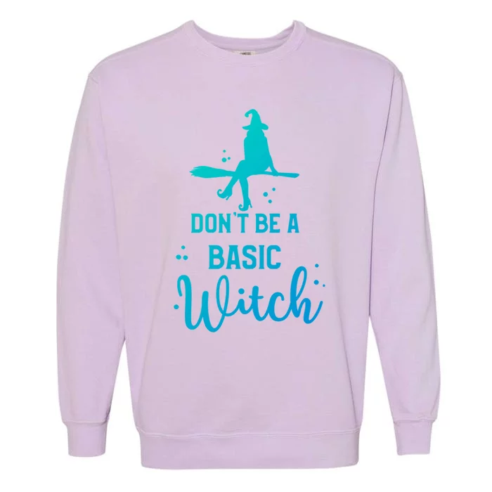 Halloween Dont Be A Basic Witch Funny Great Gift Garment-Dyed Sweatshirt