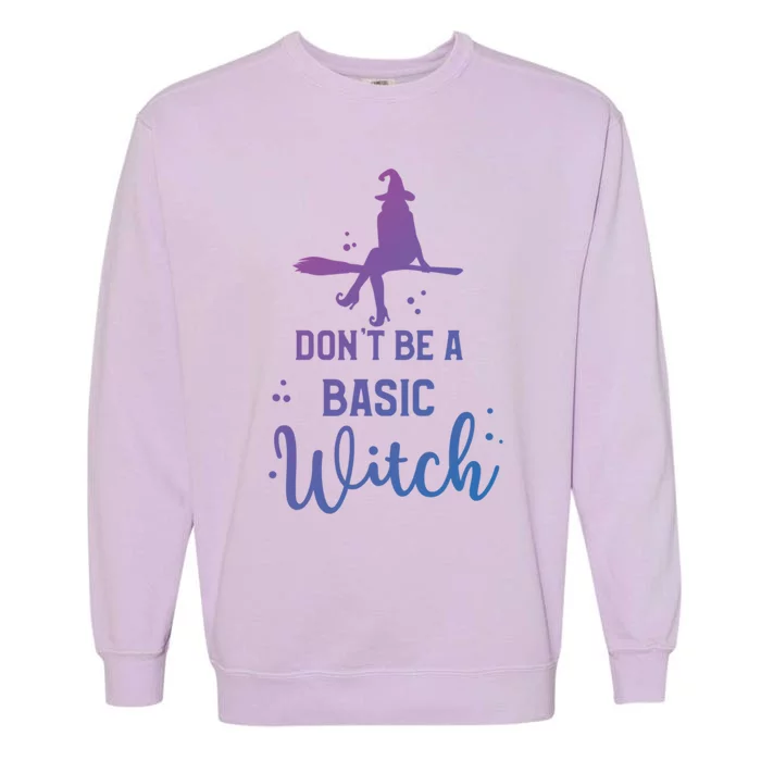 Halloween Dont Be A Basic Witch Funny Great Gift Garment-Dyed Sweatshirt