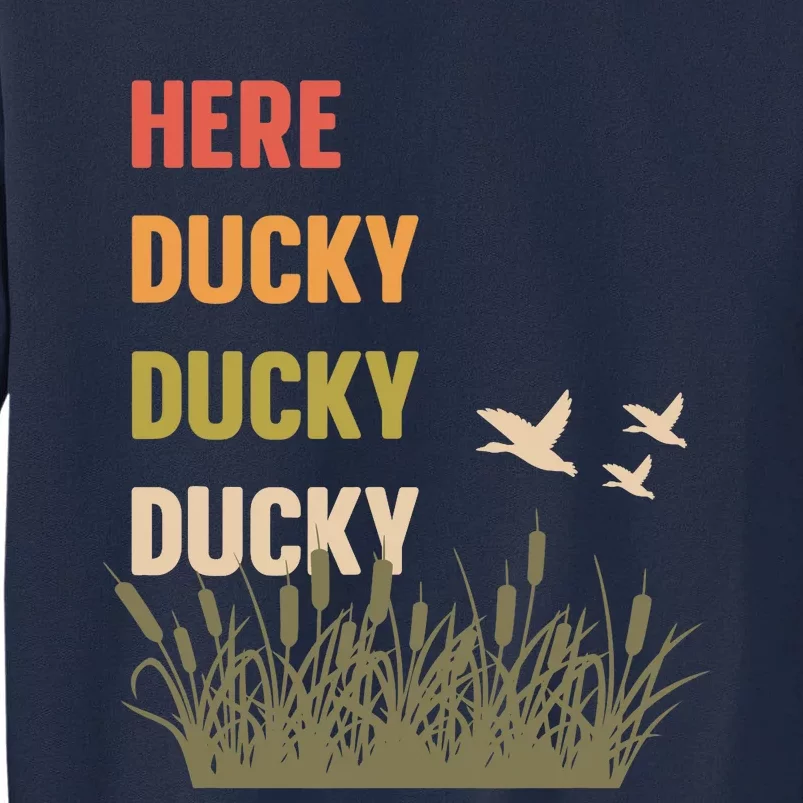 Here Ducky Ducky Ducky Funny Duck Call For Duck Hunters Tall Sweatshirt