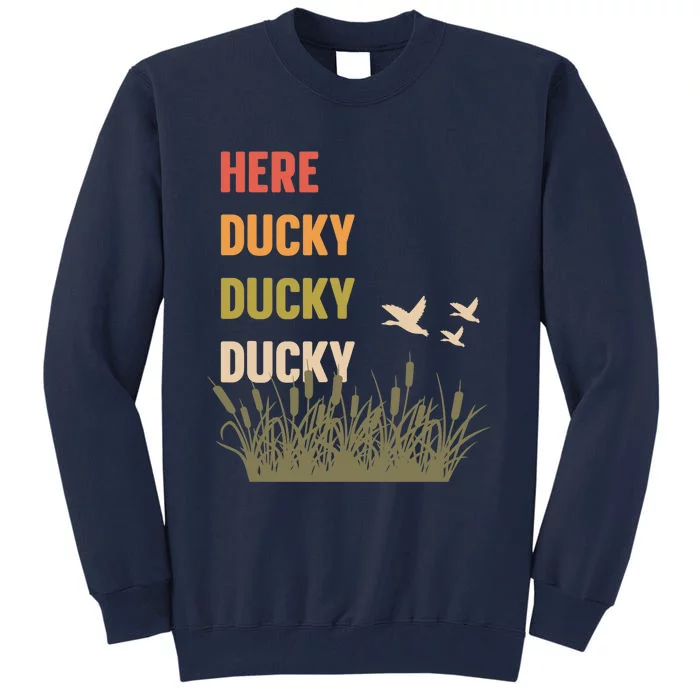 Here Ducky Ducky Ducky Funny Duck Call For Duck Hunters Tall Sweatshirt