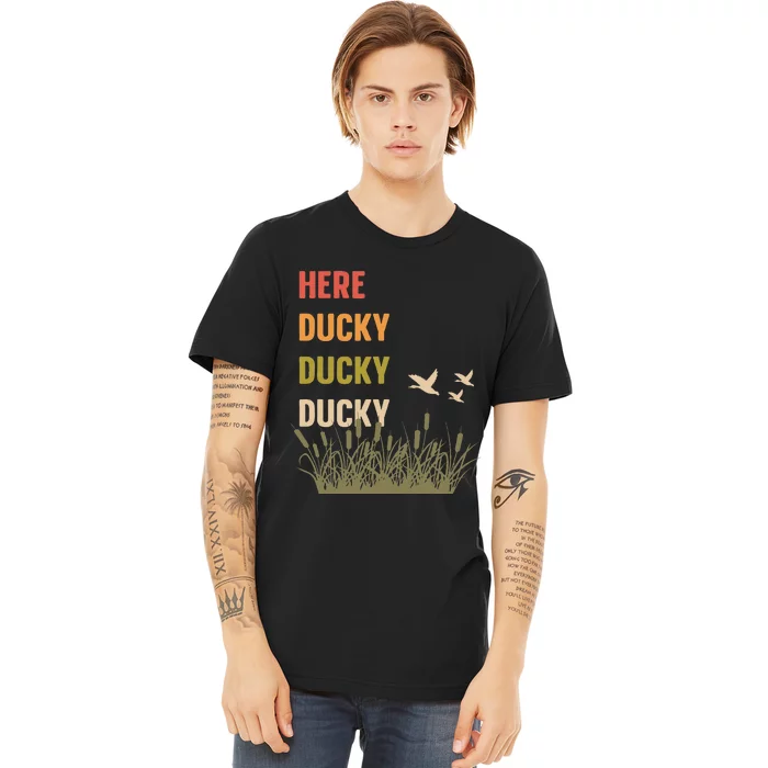 Here Ducky Ducky Ducky Funny Duck Call For Duck Hunters Premium T-Shirt