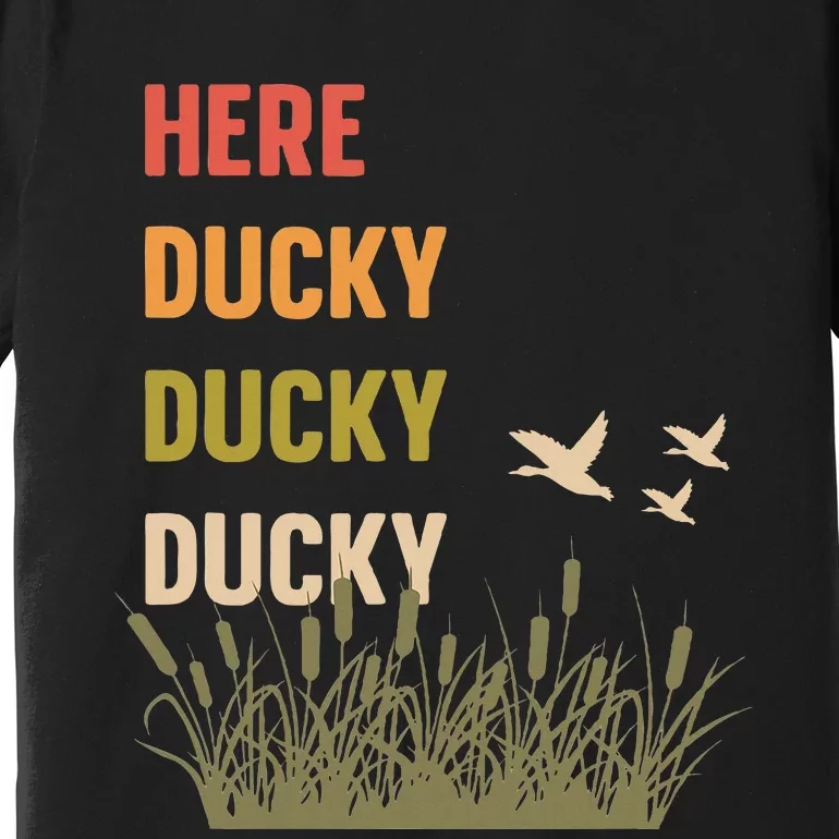 Here Ducky Ducky Ducky Funny Duck Call For Duck Hunters Premium T-Shirt