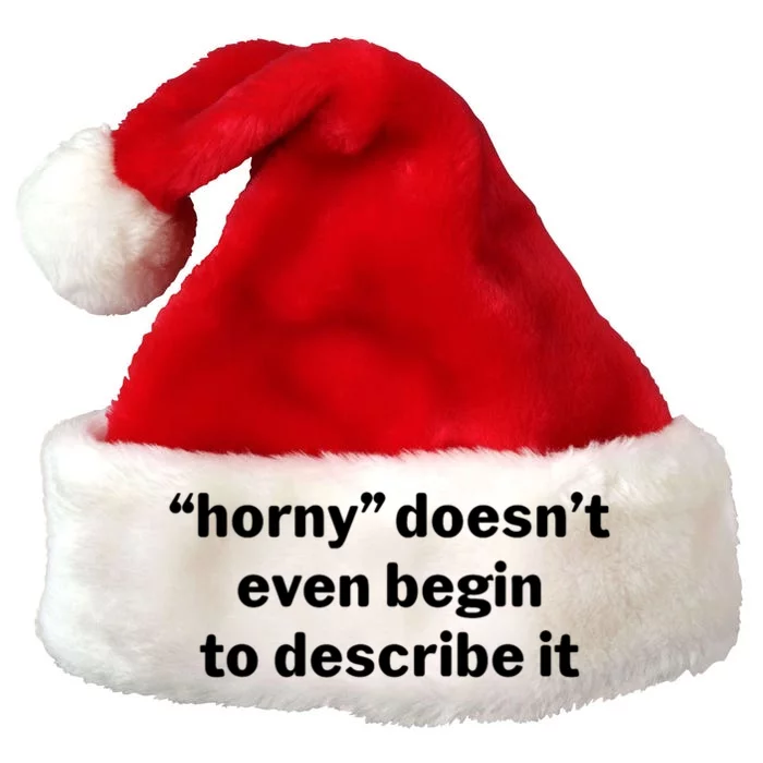 Horny Doesnt Even Begin To Describe It Premium Christmas Santa Hat