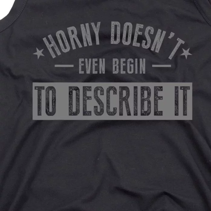 Horny DoesnT Even Begin To Describe It Tank Top