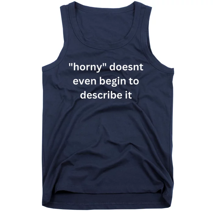 Horny Doesnt Even Begin To Describe It Tank Top