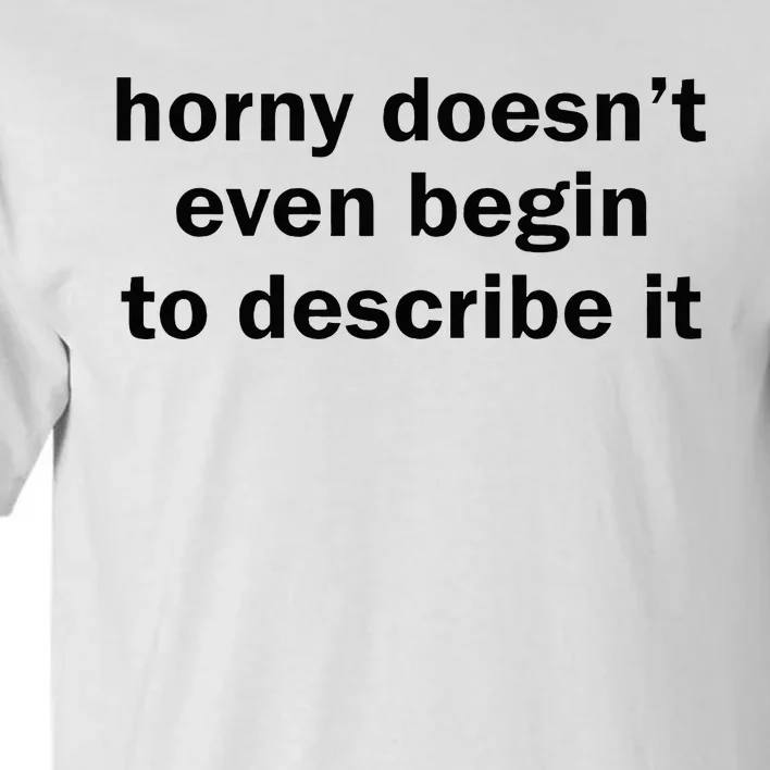 Horny Doesnt Even Begin To Describe It Tall T-Shirt