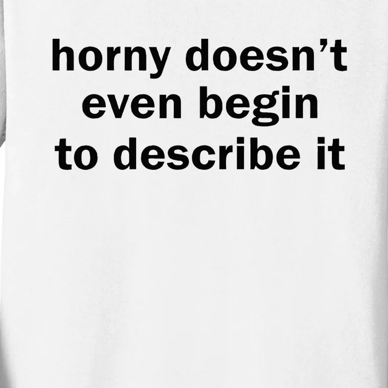 Horny Doesnt Even Begin To Describe It Kids Long Sleeve Shirt