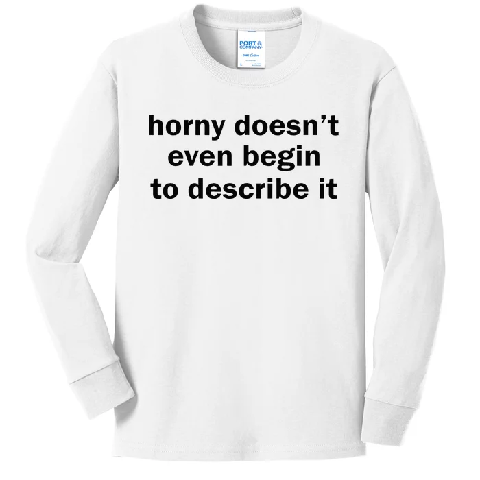 Horny Doesnt Even Begin To Describe It Kids Long Sleeve Shirt