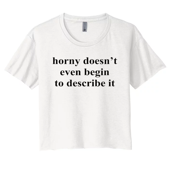 Horny Doesn’T Even Begin To Describe It Women's Crop Top Tee