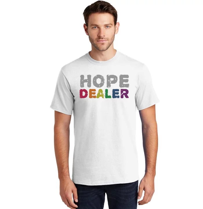 Hope Dealer Funny Inspirational Uplifting Gift Tall T-Shirt