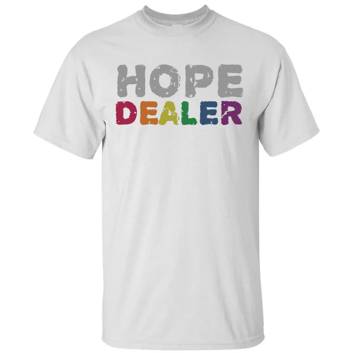 Hope Dealer Funny Inspirational Uplifting Gift Tall T-Shirt