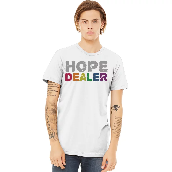 Hope Dealer Funny Inspirational Uplifting Gift Premium T-Shirt