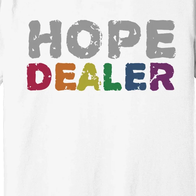 Hope Dealer Funny Inspirational Uplifting Gift Premium T-Shirt