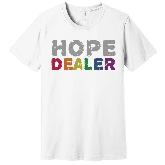 Hope Dealer Funny Inspirational Uplifting Gift Premium T-Shirt