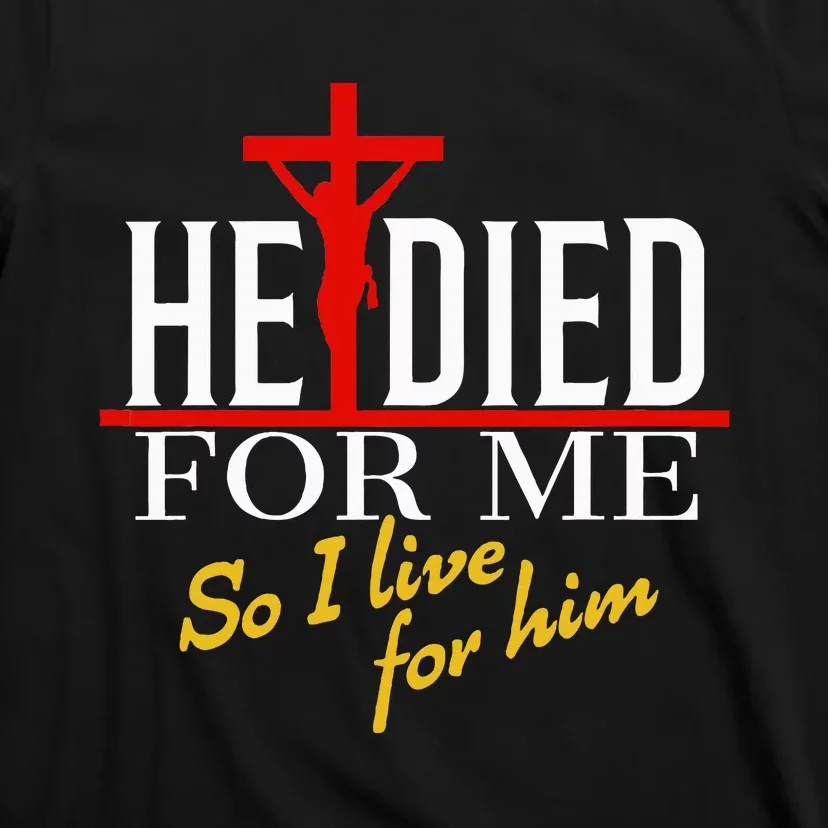 He Died For Me So I Live For Him T-Shirt