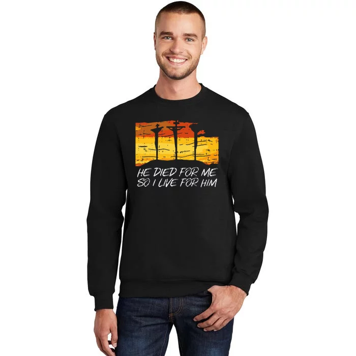 He Died For Me I Live For Him God Jesus Cross Christian Gift Tall Sweatshirt