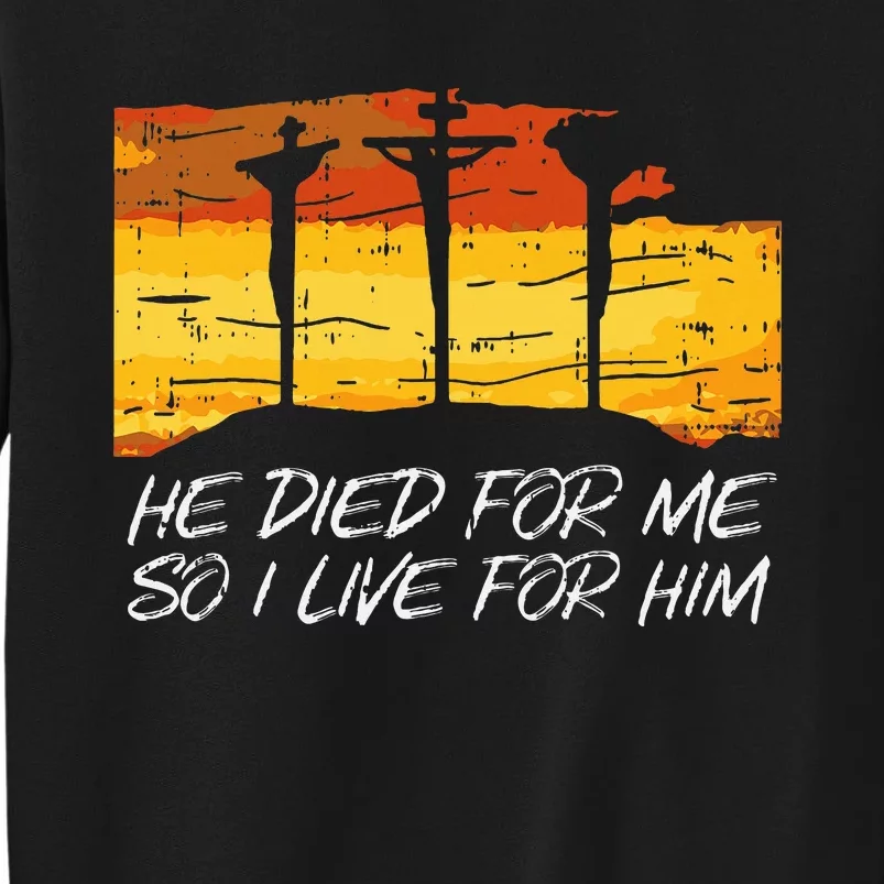 He Died For Me I Live For Him God Jesus Cross Christian Gift Tall Sweatshirt