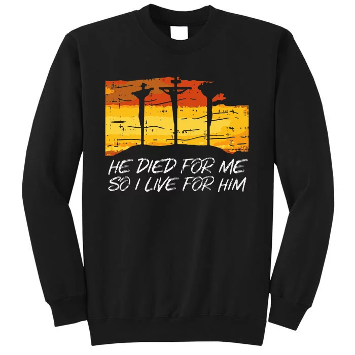 He Died For Me I Live For Him God Jesus Cross Christian Gift Tall Sweatshirt