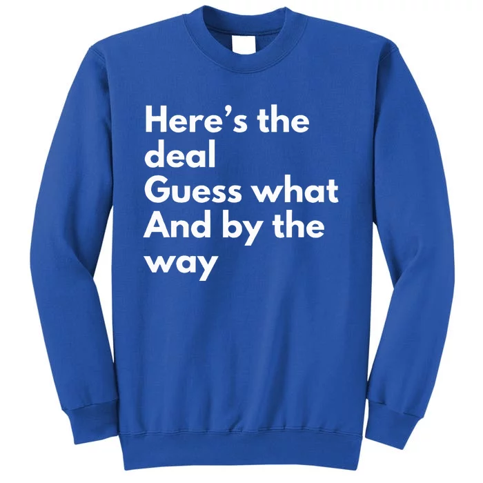 Here’S Deal Guess What By The Way Tall Sweatshirt