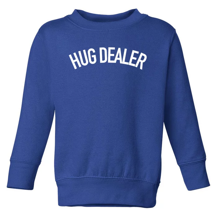 Hug Dealer Gift Funny Sarcastic Quote Gift Toddler Sweatshirt