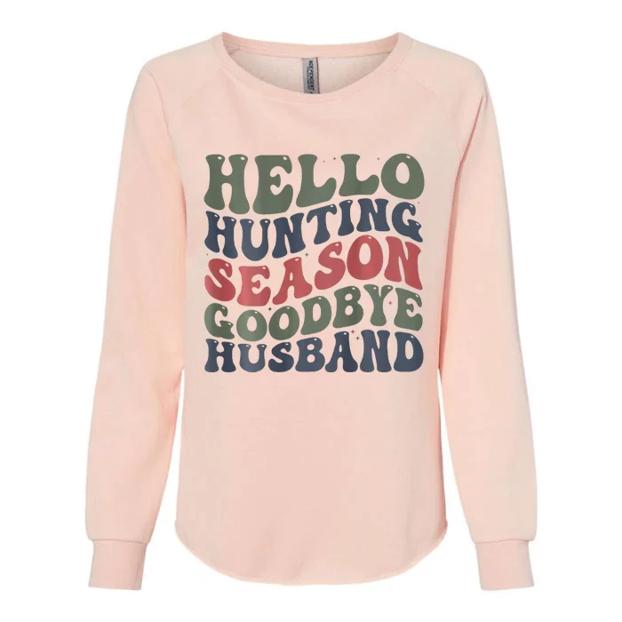 Hello Deer Hunting Season Goodbye Husband Funny Deer Hunting Womens California Wash Sweatshirt