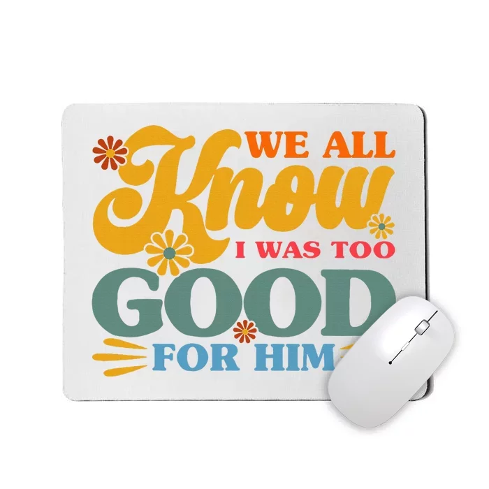 Happy Divorce I Was Too Good For Him Divorce Party Mousepad