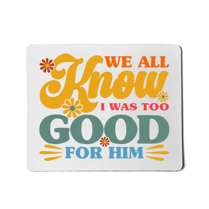 Happy Divorce I Was Too Good For Him Divorce Party Mousepad