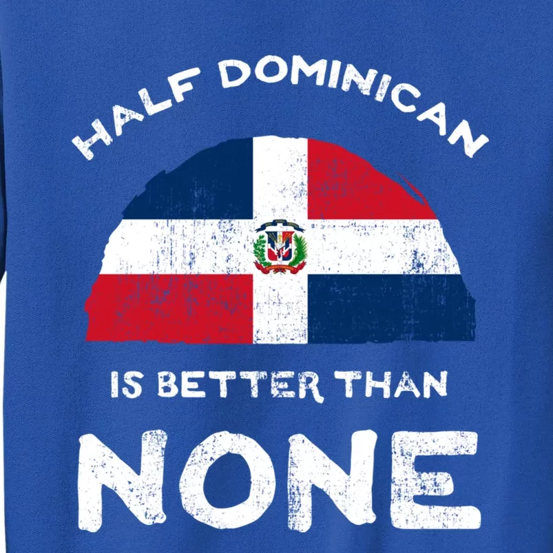 Half Dominican Is Better Than None Dominican Republic Dna Gift Tall Sweatshirt