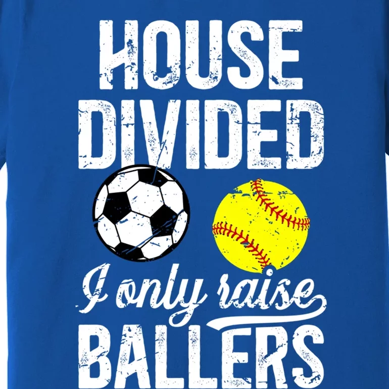 House Divided I Only Raise Ballers Soccer Softball Dad Funny Gift Premium T-Shirt