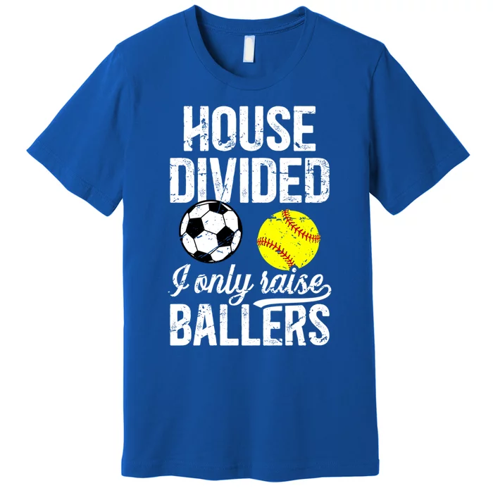 House Divided I Only Raise Ballers Soccer Softball Dad Funny Gift Premium T-Shirt