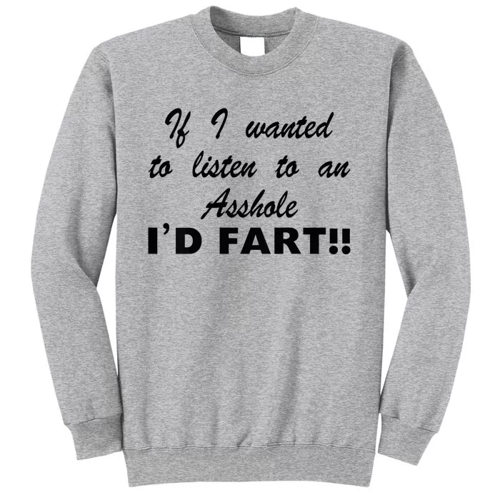 Hot Dog If I Wanted To Listen To An Asshole Id Fart Tall Sweatshirt