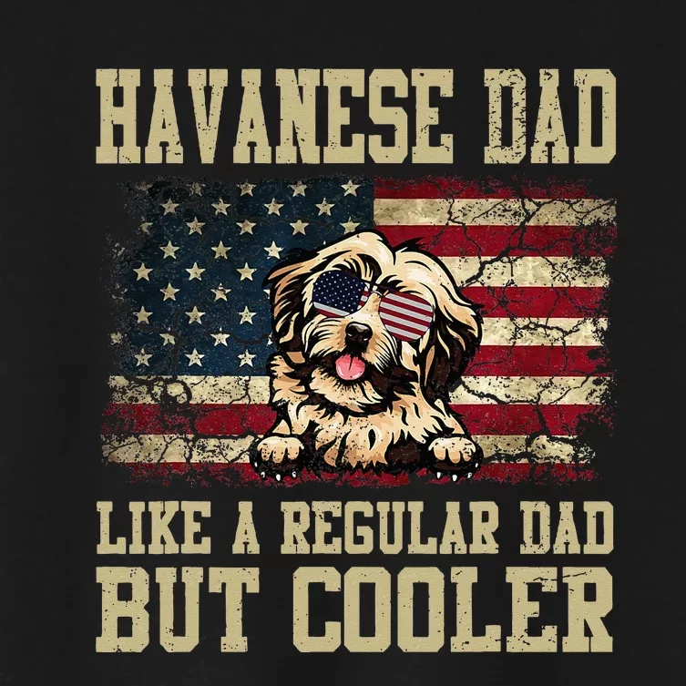 Havanese Dad Like A Regular Dad But Cooler Dog Dad Women's Crop Top Tee