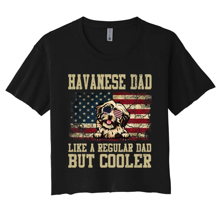 Havanese Dad Like A Regular Dad But Cooler Dog Dad Women's Crop Top Tee