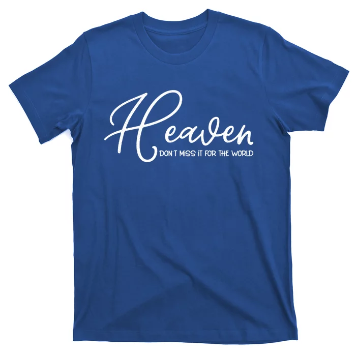 Heaven Don't Miss It For The World Religious Christian Gift T-Shirt