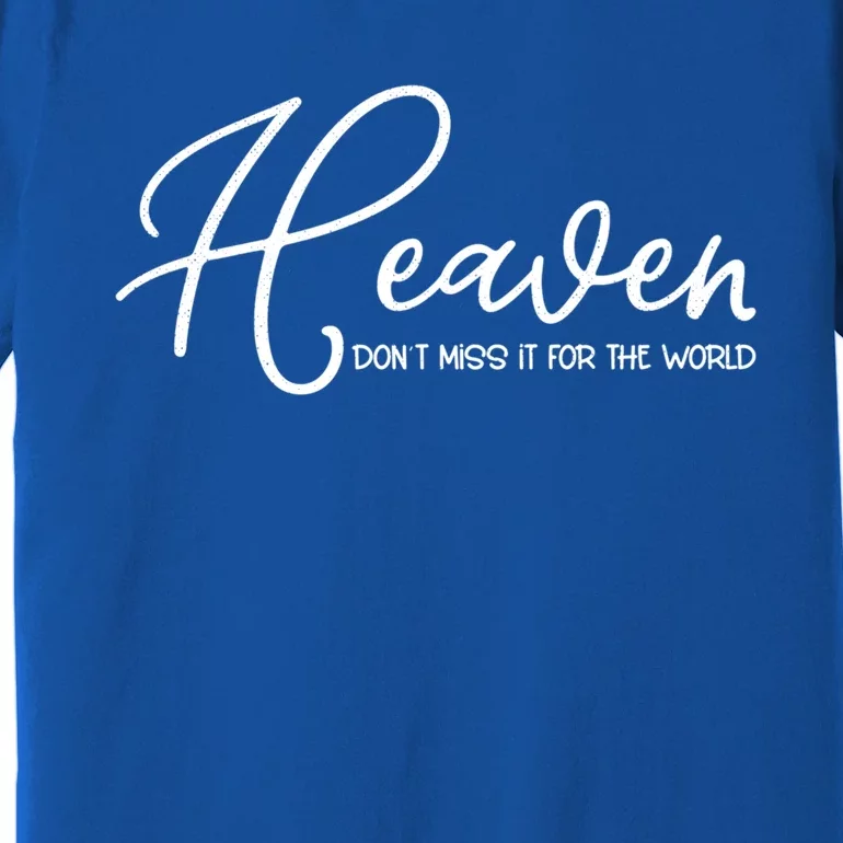 Heaven Don't Miss It For The World Religious Christian Gift Premium T-Shirt