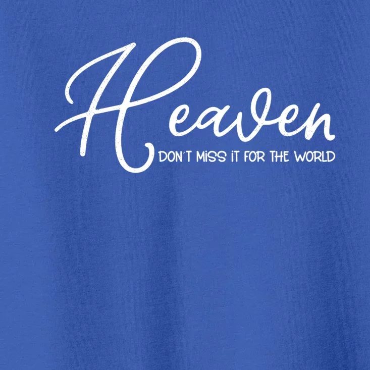 Heaven Don't Miss It For The World Religious Christian Gift Toddler T-Shirt