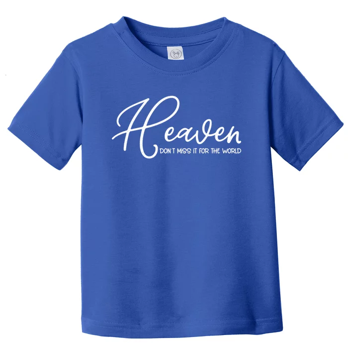 Heaven Don't Miss It For The World Religious Christian Gift Toddler T-Shirt