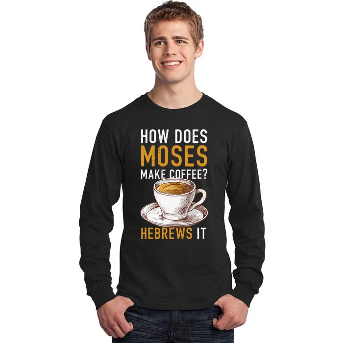 How Does Moses Makes Coffee Hebrews It Christian Humor Jokes Tall Long Sleeve T-Shirt