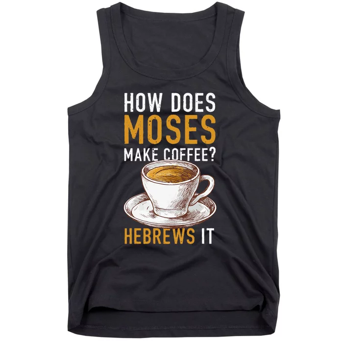 How Does Moses Makes Coffee Hebrews It Christian Humor Jokes Tank Top