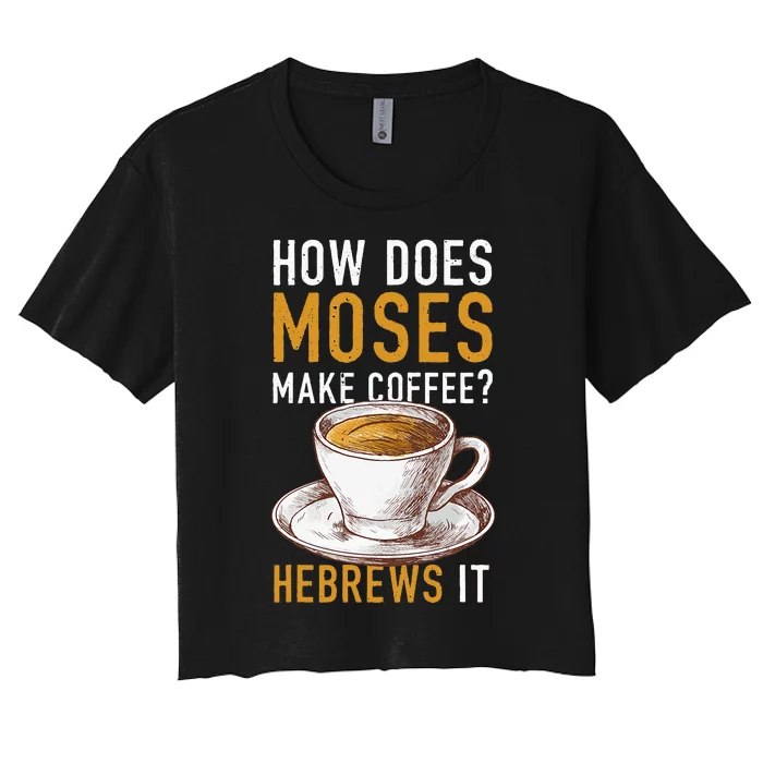 How Does Moses Makes Coffee Hebrews It Christian Humor Jokes Women's Crop Top Tee