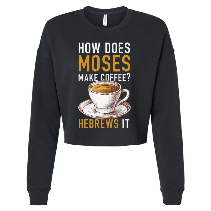 How Does Moses Makes Coffee Hebrews It Christian Humor Jokes Cropped Pullover Crew