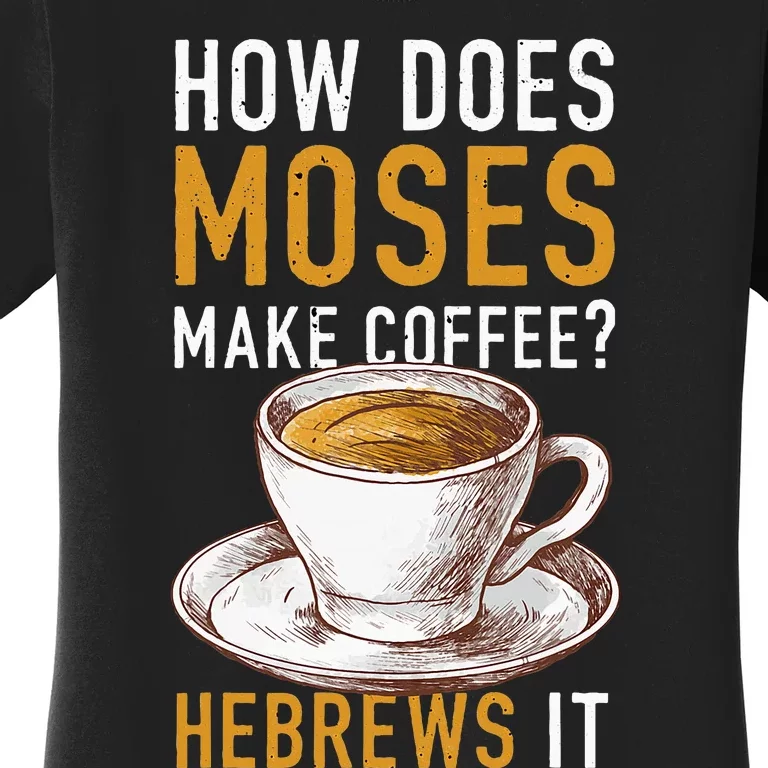 How Does Moses Makes Coffee Hebrews It Christian Humor Jokes Women's T-Shirt