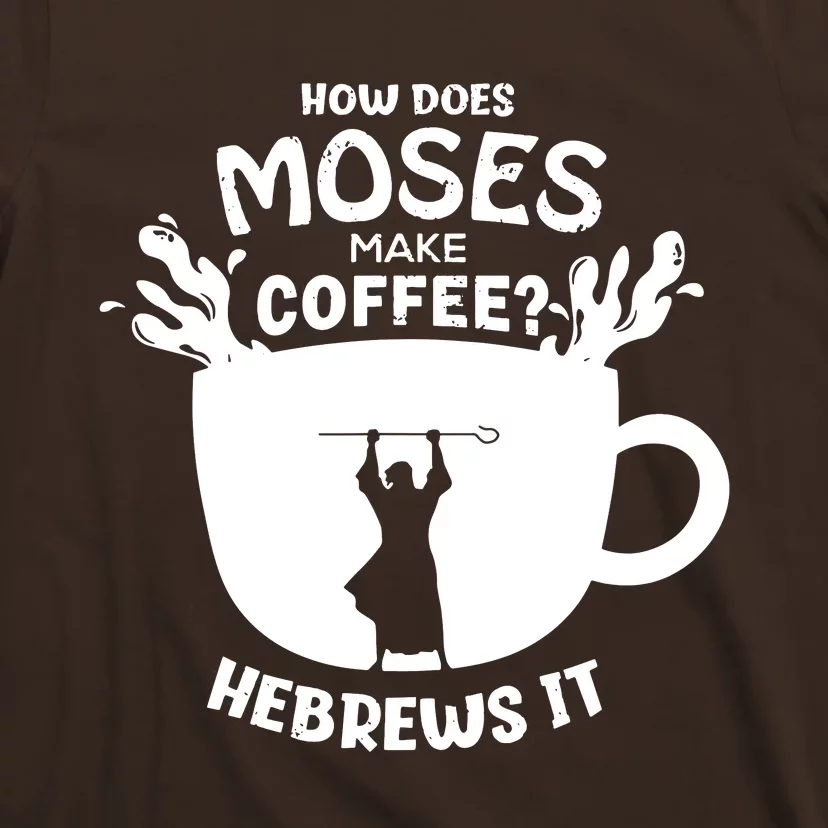 How Does Moses Make Coffee Hebrews It T-Shirt